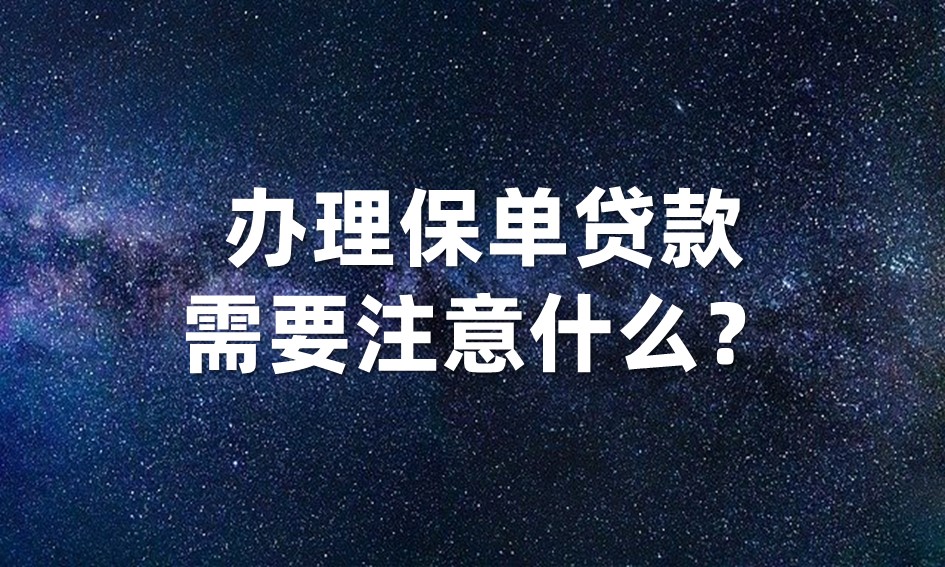 保单贷款注意事项，办理保单贷款，需要注意什么？