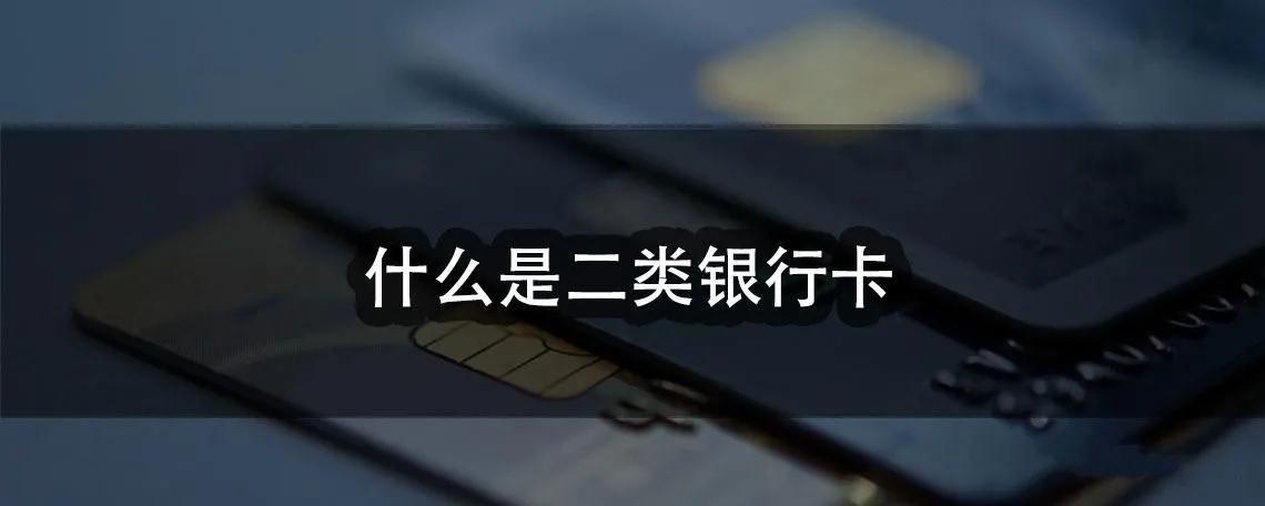 电子银行卡二类账户是什么意思？什么是二类银行卡？什么是电子账户？