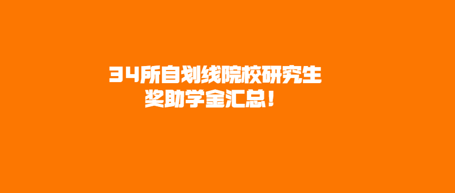 定向研究生奖助学金，34所自划线院校研究生奖助学金汇总