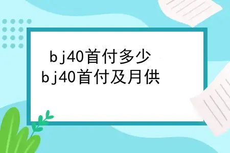 bj40首付多少，bj40首付及月供