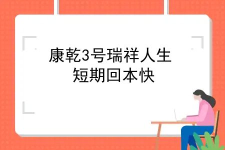 康乾生物科技有限公司是真的吗？康乾3号瑞祥人生，短期回本快，长期很能打！