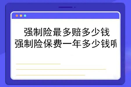 交强险较多能赔多少钱最新，强制险较多赔多少钱？强制险保费一年多少钱呢