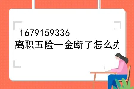 离职五险一金断了怎么办？五险一金断交多久就作废了吗？