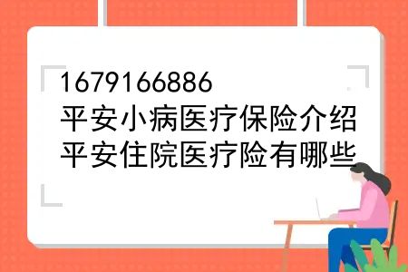 平安小病医疗保险介绍，平安住院医疗险有哪些？