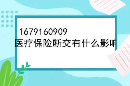 医保要交多少年才能终身享受中间断交，医疗保险要交几年才可以享受终身？医疗保险断交有什么影响？