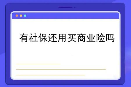 交了社保还需要买商业保险吗？有社保还用买商业险吗？