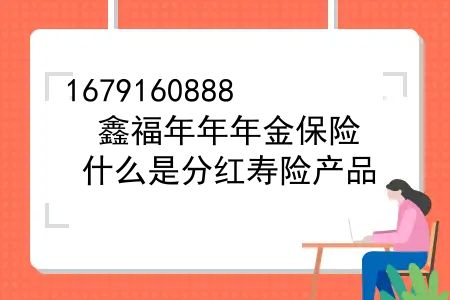 鑫福年年年金保险，什么是分红寿险产品？