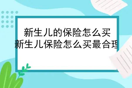 新生儿的保险怎么买？新生儿保险怎么买最合理？