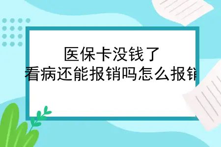 医保卡没钱了，看病还能报销吗怎么报销？医保卡没钱了看病还能报销吗？