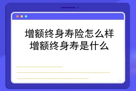 增额终身寿险怎么样？增额终身寿是什么？