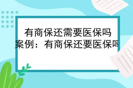 有商保还需要医保吗？案例：有商保还要医保吗？