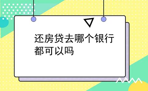 还房贷去哪个银行都可以吗