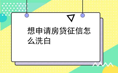 想申请房贷征信怎么洗白
