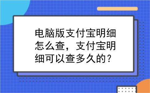 电脑版支付宝明细怎么查，支付宝明细可以查多久的？