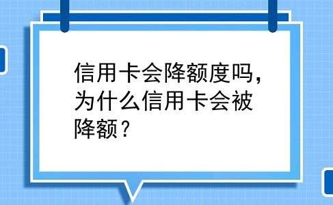 信用卡会降额度吗，为什么信用卡会被降额？