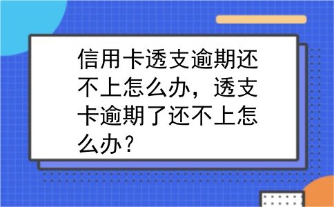 信用卡透支逾期还不上怎么办，透支卡逾期了还不上怎么办？