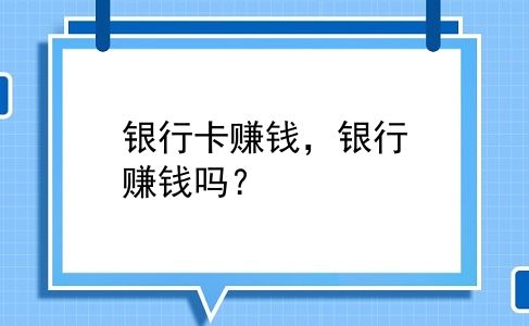 银行卡赚钱，银行赚钱吗？