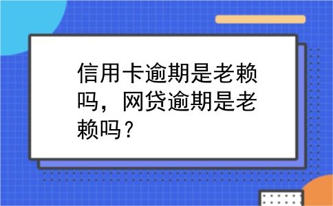 信用卡逾期是老赖吗，网贷逾期是老赖吗？