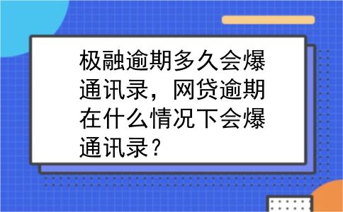 极融逾期多久会爆通讯录，网贷逾期在什么情况下会爆通讯录？