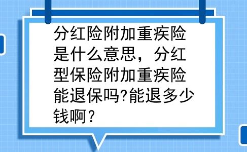 分红险附加重疾险是什么意思，分红型保险附加重疾险能退保吗?能退多少钱啊？