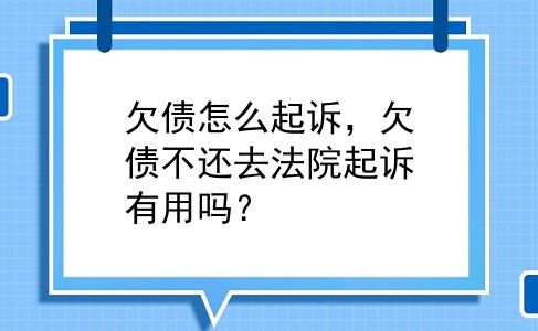欠债怎么起诉，欠债不还去法院起诉有用吗？