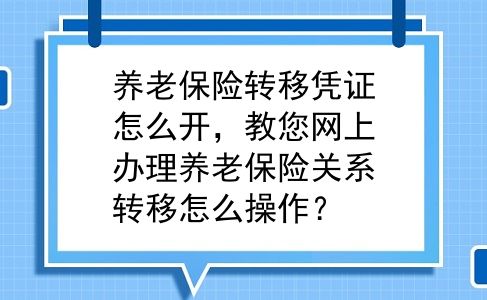 养老保险转移凭证怎么开，教您网上办理养老保险关系转移怎么操作？