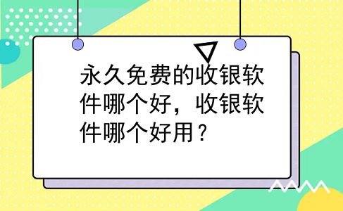 永久免费的收银软件哪个好，收银软件哪个好用？