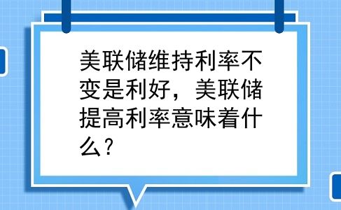 美联储维持利率不变是利好，美联储提高利率意味着什么？