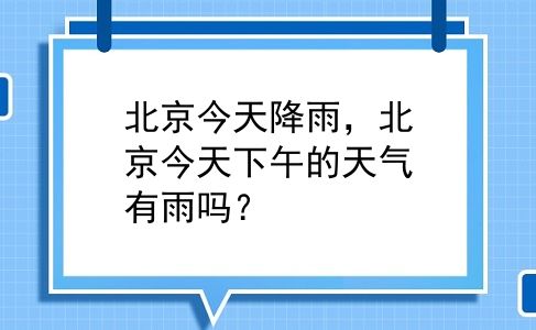 北京今天降雨，北京今天下午的天气有雨吗？