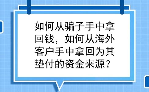 如何从骗子手中拿回钱，如何从海外客户手中拿回为其垫付的资金来源？
