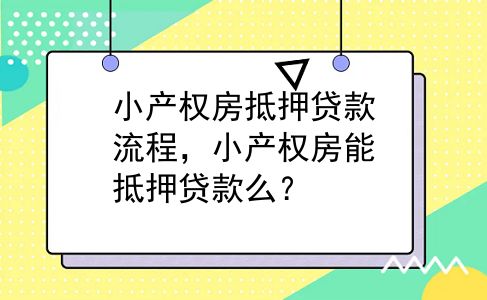 小产权房抵押贷款流程，小产权房能抵押贷款么？