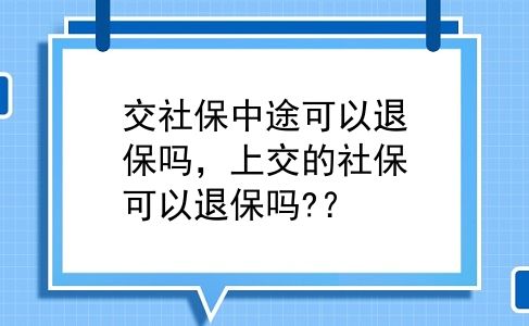 交社保中途可以退保吗，上交的社保可以退保吗?？